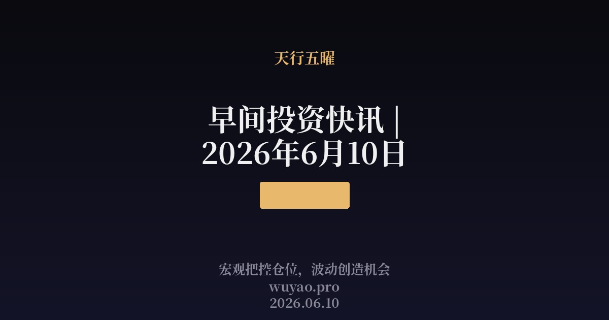 早间投资快讯 | 2026年6月10日