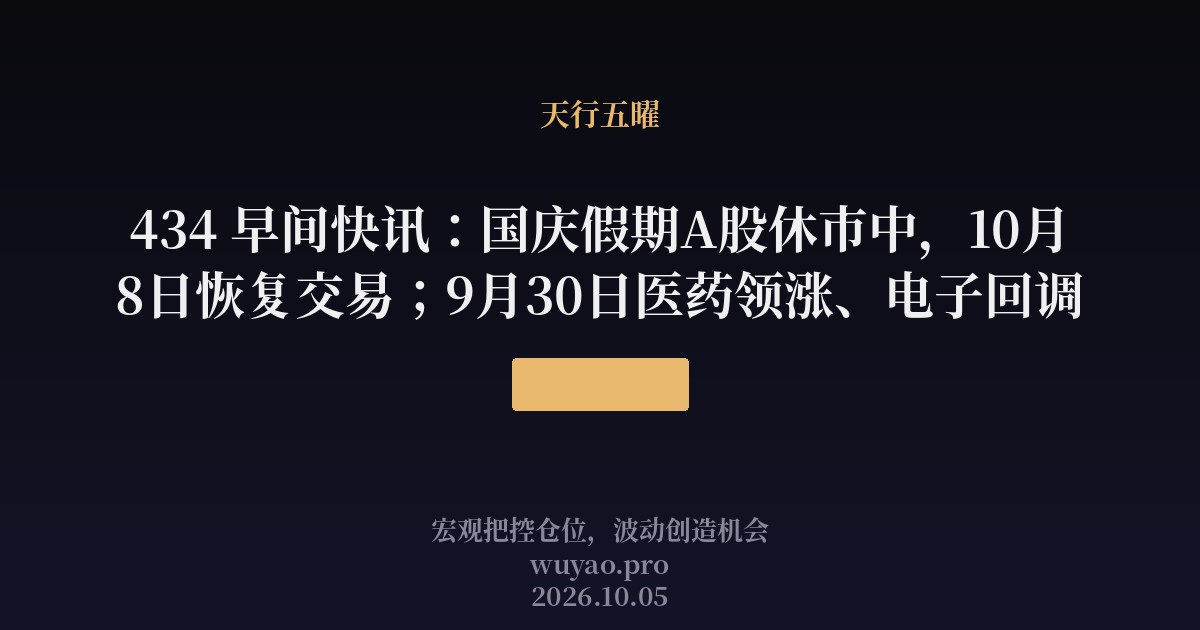 434 早间快讯:国庆假期A股休市中,10月8日恢复交易;9月30日医药领涨、电子回调
